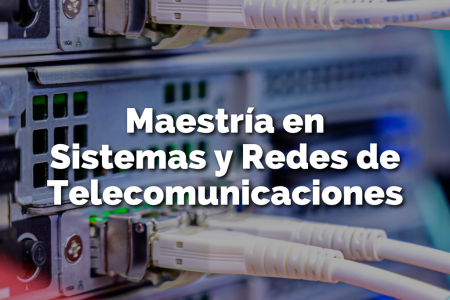 Maestría en Sistemas y Redes de Telecomunicaciones